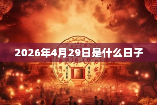 2026年4月29日是什么日子 2026年4月29日是什么日子