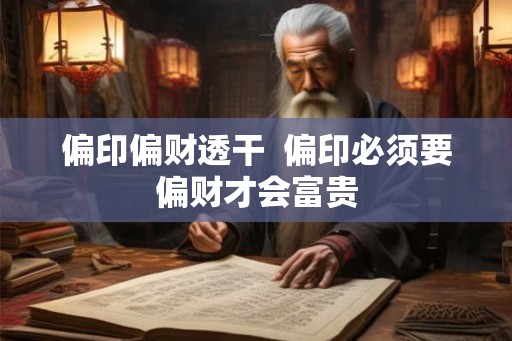 偏印偏财透干  偏印必须要偏财才会富贵