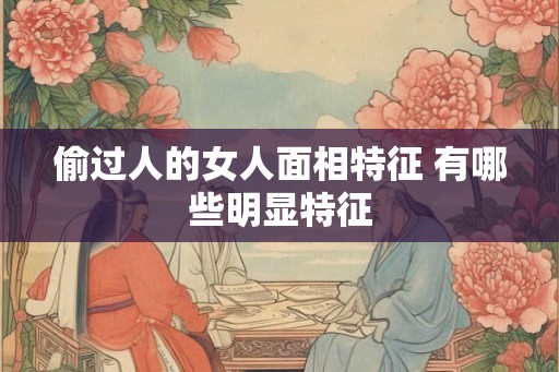 偷过人的女人面相特征 有哪些明显特征
