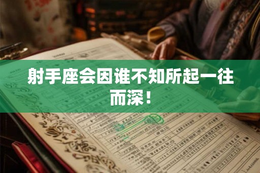 射手座会因谁不知所起一往而深！