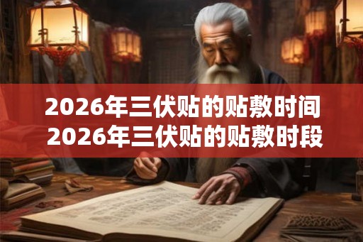 2026年三伏贴的贴敷时间 2026年三伏贴的贴敷时段
