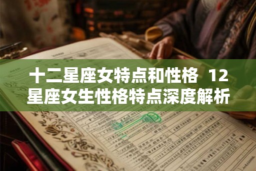 十二星座女特点和性格  12星座女生性格特点深度解析