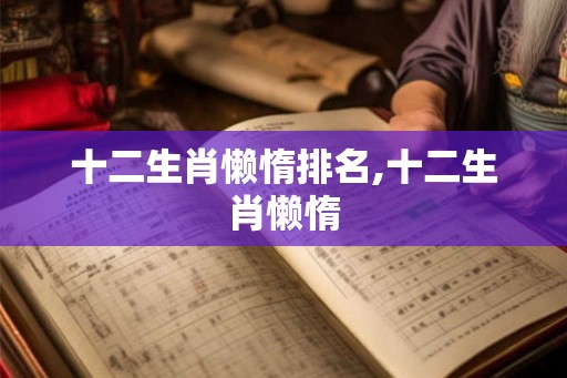 十二生肖懒惰排名,十二生肖懒惰