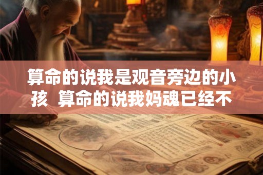 算命的说我是观音旁边的小孩 算命的说我妈魂已经不在了 算命的说我是观音旁边的小孩 算命的说我妈魂已经不在了