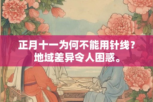 正月十一为何不能用针线？地域差异令人困惑。