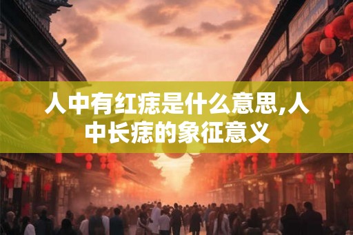 人中有红痣是什么意思,人中长痣的象征意义