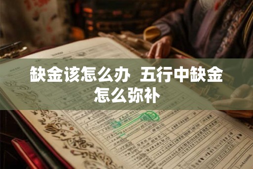 缺金该怎么办  五行中缺金怎么弥补
