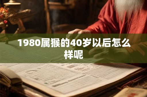 1980属猴的40岁以后怎么样呢