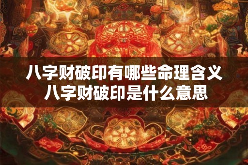 八字财破印有哪些命理含义 八字财破印是什么意思