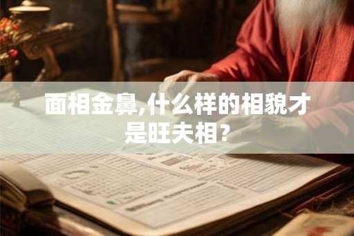 面相金鼻,什么样的相貌才是旺夫相？