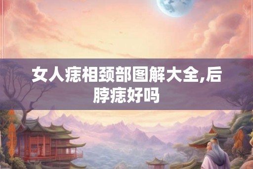 女人痣相颈部图解大全,后脖痣好吗