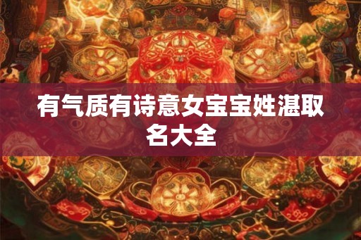 有气质有诗意女宝宝姓湛取名大全