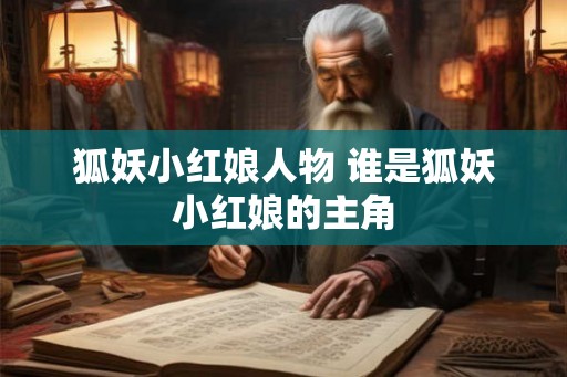 狐妖小红娘人物 谁是狐妖小红娘的主角
