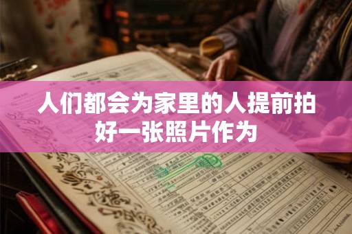 人们都会为家里的人提前拍好一张照片作为