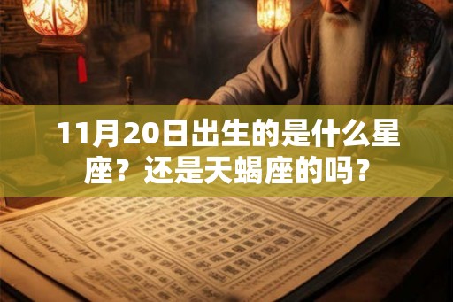 11月20日出生的是什么星座？还是天蝎座的吗？