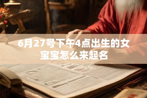 6月27号下午4点出生的女宝宝怎么来起名 6月27号下午4点出生的女宝宝怎么来起名
