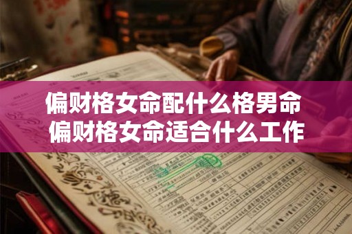 偏财格女命配什么格男命 偏财格女命适合什么工作