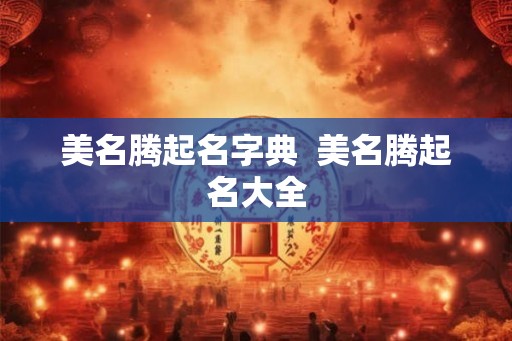 美名腾起名字典  美名腾起名大全