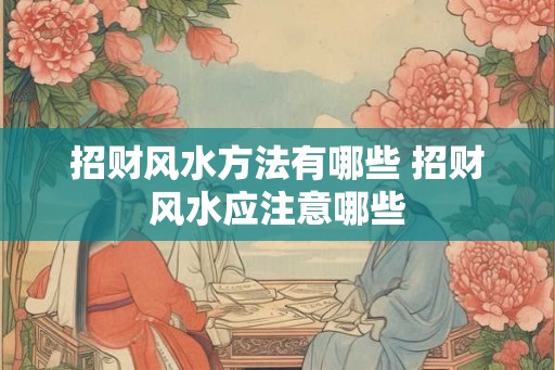 招财风水方法有哪些 招财风水应注意哪些