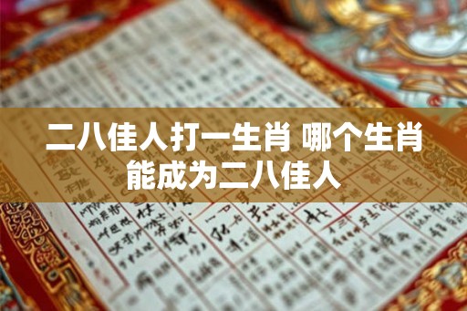 二八佳人打一生肖 哪个生肖能成为二八佳人