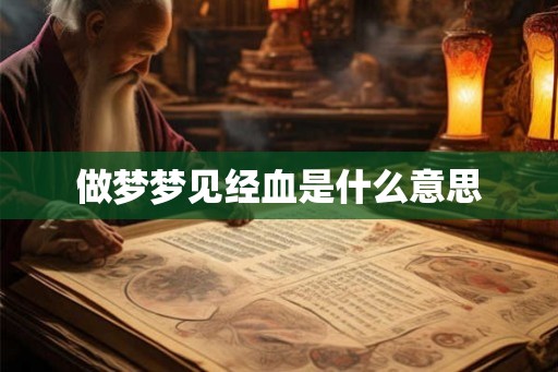 做梦梦见经血是什么意思 做梦梦见经血是什么意思