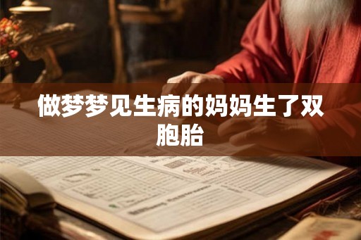 做梦梦见生病的妈妈生了双胞胎 做梦梦见生病的妈妈生了双胞胎