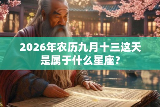 2026年农历九月十三这天是属于什么星座？