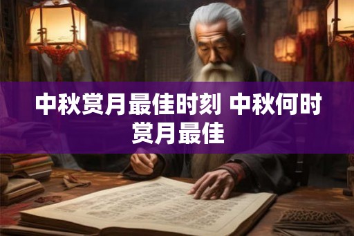 中秋赏月最佳时刻 中秋何时赏月最佳