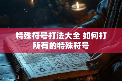 特殊符号打法大全 如何打所有的特殊符号