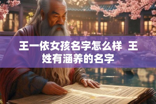 王一依女孩名字怎么样  王姓有涵养的名字