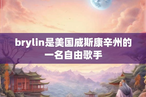 brylin是美国威斯康辛州的一名自由歌手 brylin是美国威斯康辛州的一名自由歌手