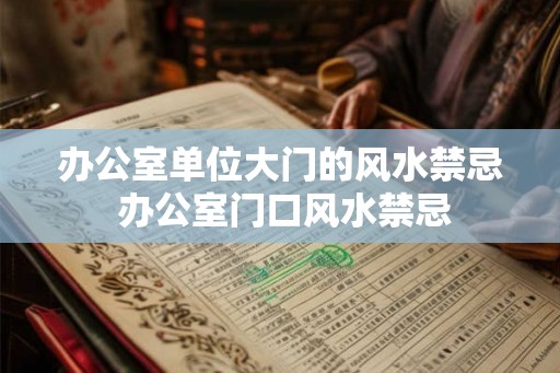 办公室单位大门的风水禁忌 办公室门口风水禁忌 办公室单位大门的风水禁忌 办公室门口风水禁忌