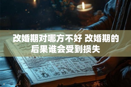 改婚期对哪方不好 改婚期的后果谁会受到损失