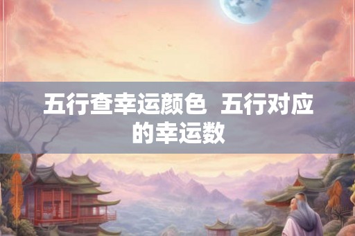五行查幸运颜色  五行对应的幸运数