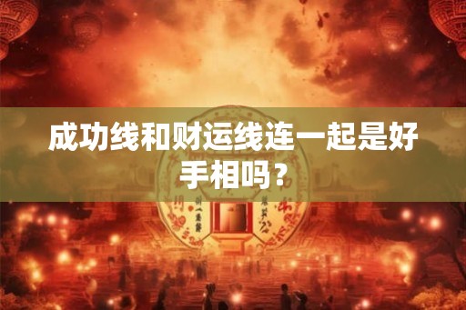 成功线和财运线连一起是好手相吗？