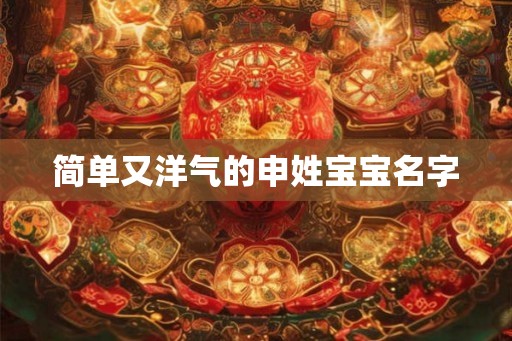 简单又洋气的申姓宝宝名字