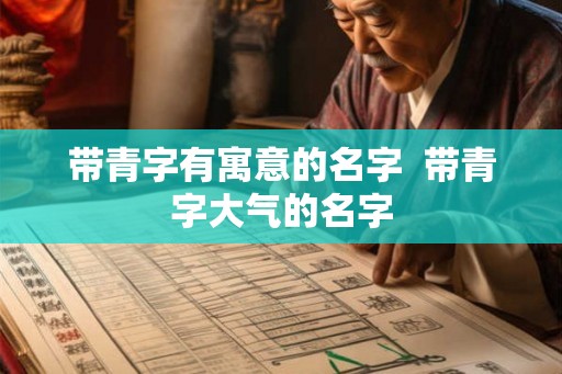 带青字有寓意的名字  带青字大气的名字