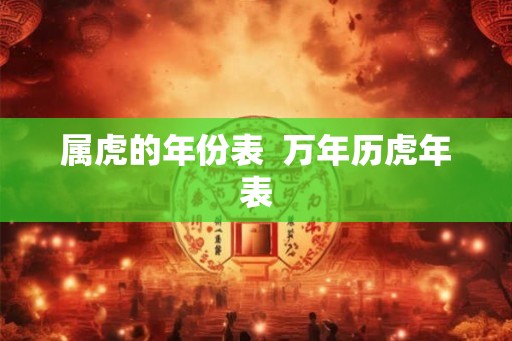 属虎的年份表  万年历虎年表