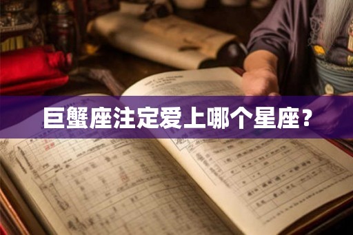 巨蟹座注定爱上哪个星座? 巨蟹座注定爱上哪个星座?