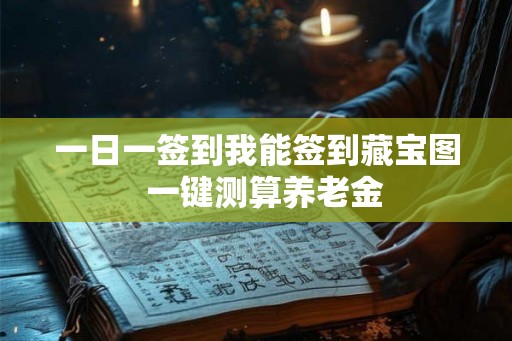 一日一签到我能签到藏宝图  一键测算养老金