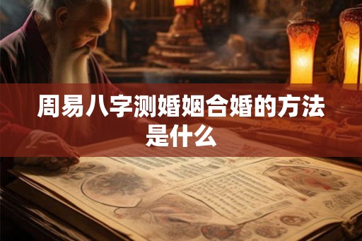周易八字测婚姻合婚的方法是什么