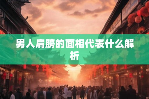 男人肩膀的面相代表什么解析