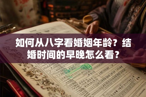 如何从八字看婚姻年龄？结婚时间的早晚怎么看？