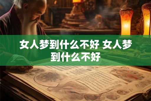 女人梦到什么不好 女人梦到什么不好