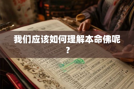 我们应该如何理解本命佛呢？