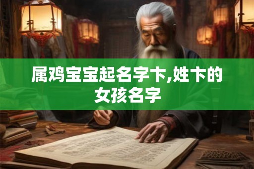 属鸡宝宝起名字卞,姓卞的女孩名字