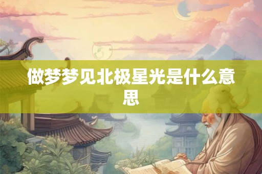 做梦梦见北极星光是什么意思