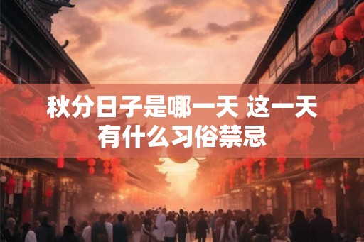 秋分日子是哪一天 这一天有什么习俗禁忌