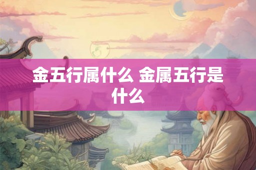 金五行属什么 金属五行是什么