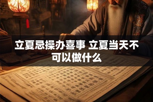 立夏忌操办喜事 立夏当天不可以做什么